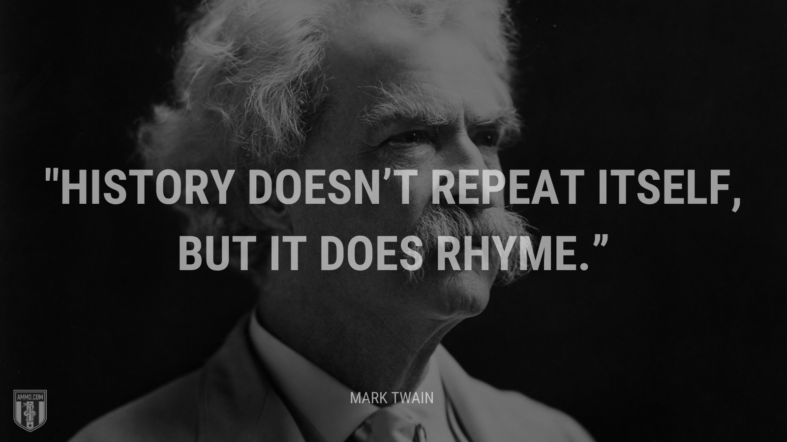 History doesn’t repeat itself, but it does rhyme. - Mark Twain