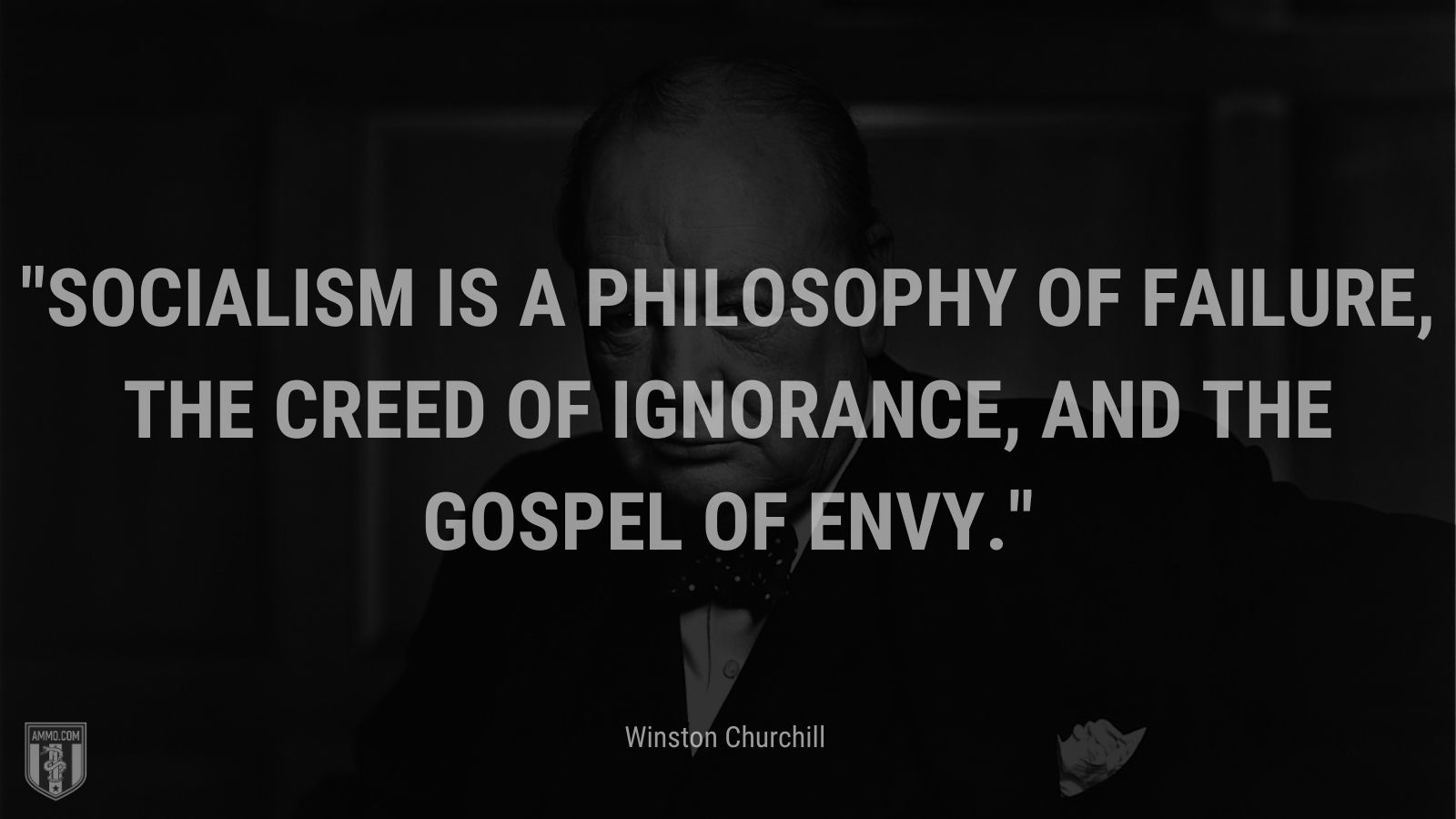 Socialism is a philosophy of failure, the creed of ignorance, and the gospel of envy.