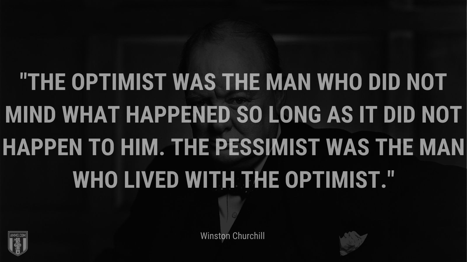 The optimist was the man who did not mind what happened so long as it did not happen to him. The pessimist was the man who lived with the optimist.
